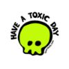Have a Toxic Day Sticker